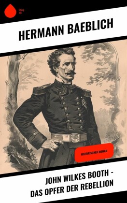 John Wilkes Booth - Das Opfer der Rebellion