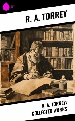 R. A. Torrey: Collected Works
