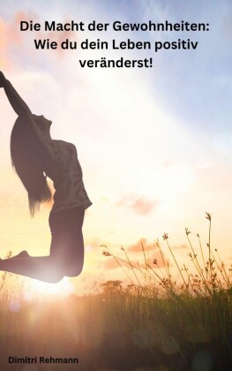 Die Macht der Gewohnheiten: Wie du dein Leben positiv veränderst!