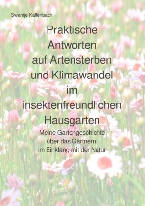 Praktische Antworten auf Artensterben und Klimawandel im insektenfreundlichen Hausgarten 