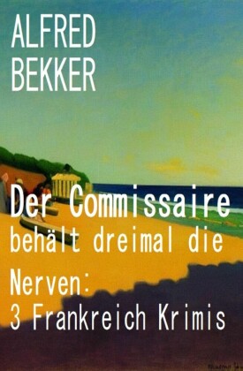 Der Commissaire behält dreimal die Nerven: 3 Frankreich Krimis
