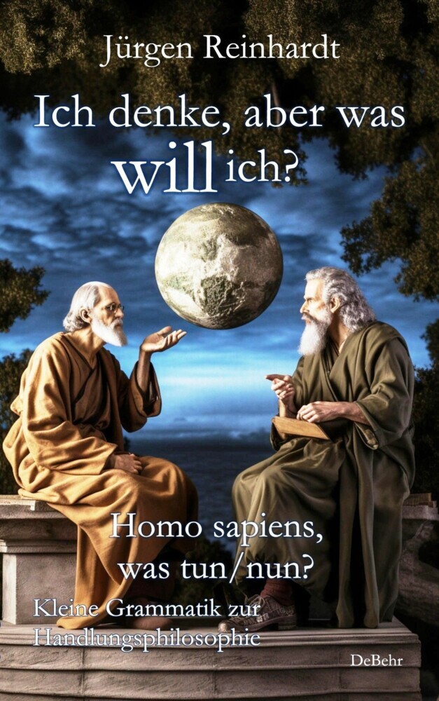 Ich denke, aber was will ich? - Homo sapiens, was tun/nun? - Kleine Grammatik zur Handlungsphilosophie main product photo