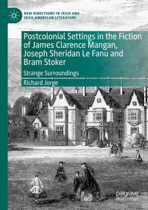 Postcolonial Settings in the Fiction of James Clarence Mangan, Joseph Sheridan Le Fanu and Bram Stoker