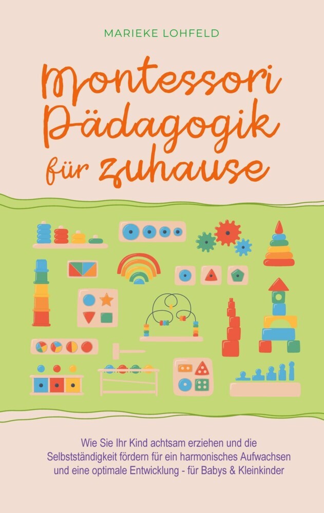 Montessori Pädagogik für zuhause: Wie Sie Ihr Kind achtsam erziehen und die Selbstständigkeit fördern für ein harmonisches Aufwachsen und eine optimale Entwicklung - für Babys & Kleinkinder main product photo