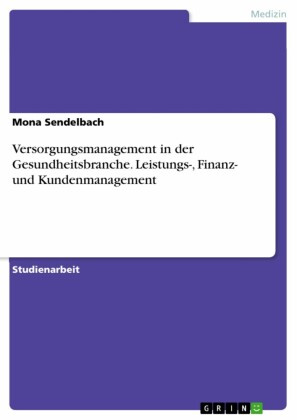 Versorgungsmanagement in der Gesundheitsbranche. Leistungs-, Finanz- und Kundenmanagement