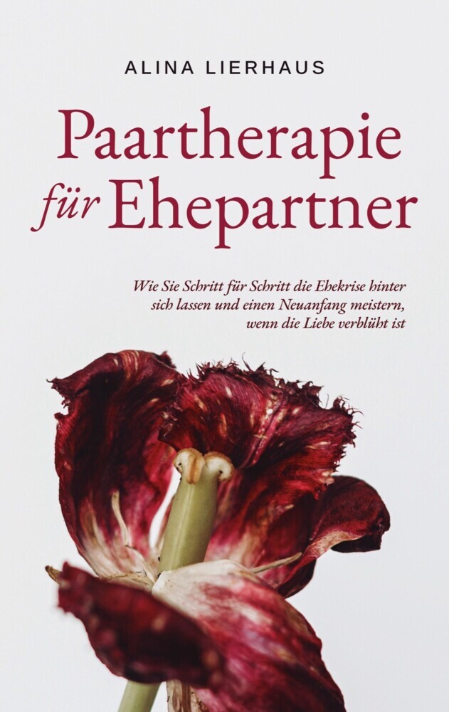 Paartherapie für Ehepartner: Wie Sie Schritt für Schritt die Ehekrise hinter sich lassen und einen Neuanfang meistern, wenn die Liebe verblüht ist main product photo