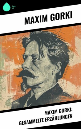 Maxim Gorki: Gesammelte Erzählungen