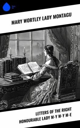 Letters of the Right Honourable Lady M-y W-y M-e