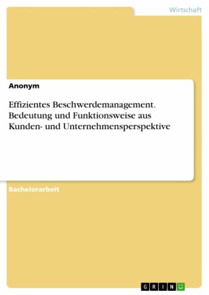 Effizientes Beschwerdemanagement. Bedeutung und Funktionsweise aus Kunden- und Unternehmensperspektive