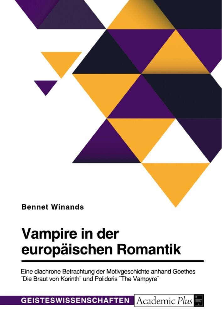 Vampire in der europäischen Romantik. Eine diachrone Betrachtung der Motivgeschichte anhand Goethes 'Die Braut von Korinth' und Polidoris 'The Vampyre' main product photo