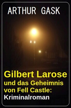Gilbert Larose und das Geheimnis von Fell Castle: Kriminalroman