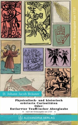 Physicalisch- und historisch erörterte Curiositäten; Oder: Entlarvter Teufflischer Aberglaube