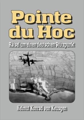Pointe du Hoc - Rätsel um einen deutschen Stützpunkt