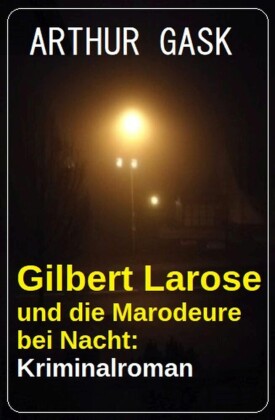 Gilbert Larose und die Marodeure bei Nacht: Kriminalroman