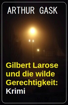 Gilbert Larose und die wilde Gerechtigkeit: Krimi