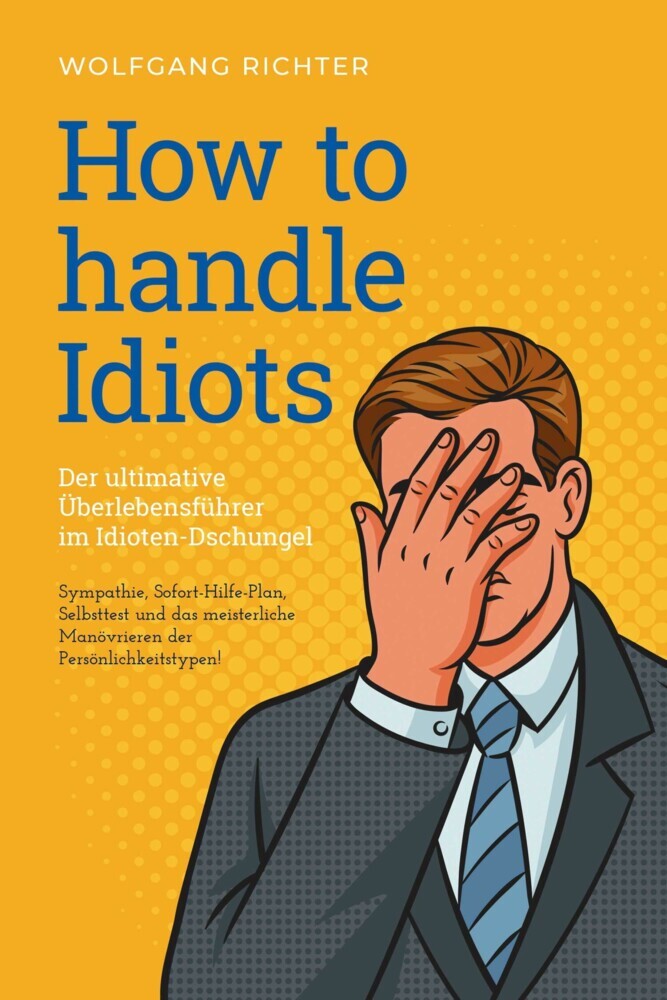 How to Handle Idiots: Der ultimative Überlebensführer im Idioten-Dschungel - Sympathie, Sofort-Hilfe-Plan, Selbsttest und das meisterliche Manövrieren der Persönlichkeitstypen! main product photo