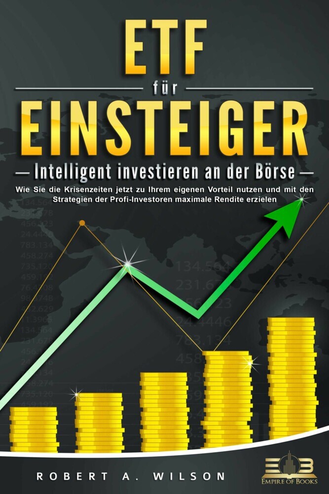 ETF FÜR EINSTEIGER - Intelligent investieren an der Börse: Wie Sie die Krisenzeiten jetzt zu Ihrem eigenen Vorteil nutzen und mit den Strategien der Profi-Investoren maximale Rendite erzielen main product photo