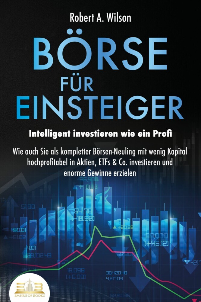 BÖRSE FÜR EINSTEIGER - Intelligent investieren wie ein Profi: Wie auch Sie als kompletter Börsen-Neuling mit wenig Kapital hochprofitabel in Aktien, ETFs & Co. investieren und enorme Gewinne erzielen main product photo