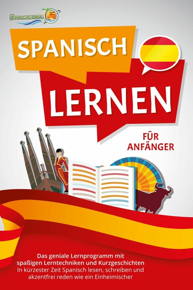SPANISCH LERNEN FÜR ANFÄNGER: Der geniale Spanisch Sprachkurs mit spaßigen Lerntechniken und Kurzgeschichten - In kürzester Zeit Spanisch lesen, schreiben und akzentfrei reden wie ein Einheimischer main product photo