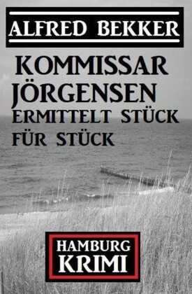 Kommissar Jörgensen ermittelt Stück für Stück: Kommissar Jörgensen Hamburg Krimi