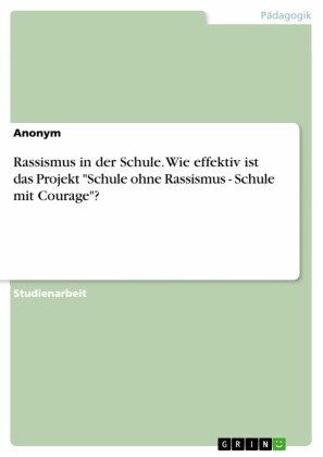 Rassismus in der Schule. Wie effektiv ist das Projekt 'Schule ohne Rassismus - Schule mit Courage'?