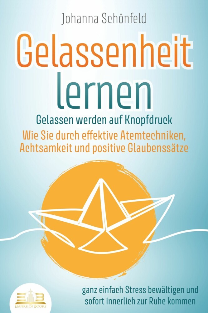 GELASSENHEIT LERNEN - Gelassen werden auf Knopfdruck: Wie Sie durch effektive Atemtechniken, Achtsamkeit und positive Glaubenssätze ganz einfach Stress bewältigen und sofort innerlich zur Ruhe kommen main product photo