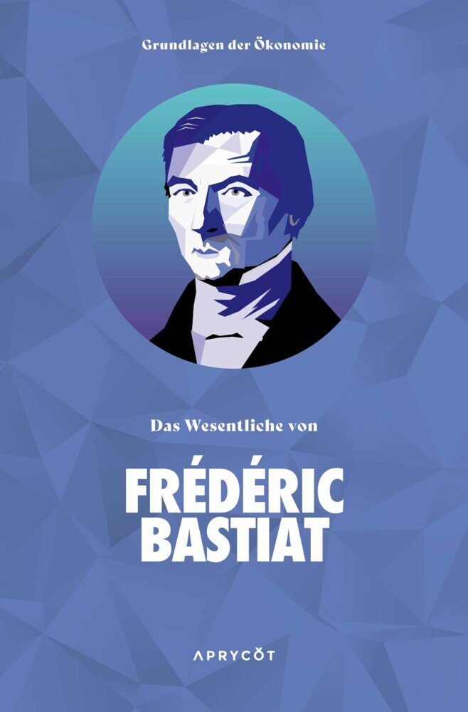 Grundlagen der Ökonomie: Das Wesentliche von Frédéric Bastiat main product photo