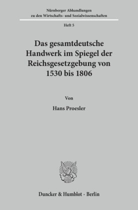 Das gesamtdeutsche Handwerk im Spiegel der Reichsgesetzgebung von 1530 bis 1806.