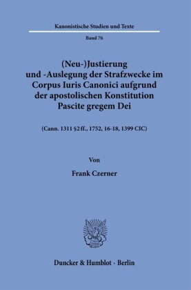 (Neu-)Justierung und -Auslegung der Strafzwecke im Corpus Iuris Canonici aufgrund der Apostolischen Konstitution Pascite gregem Dei.