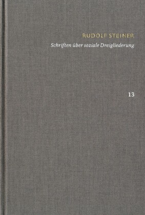 Rudolf Steiner: Schriften. Kritische Ausgabe / Band 13: Schriften über soziale Dreigliederung
