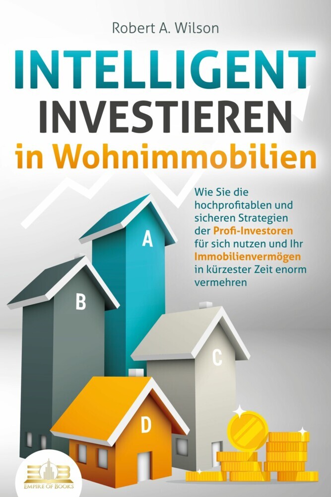 INTELLIGENT INVESTIEREN in Wohnimmobilien: Wie Sie die hochprofitablen und sicheren Strategien der Profi-Investoren für sich nutzen und Ihr Immobilienvermögen in kürzester Zeit enorm vermehren main product photo