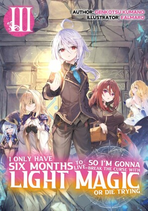 I Only Have Six Months to Live, So I'm Gonna Break the Curse with Light Magic or Die Trying: Volume 3