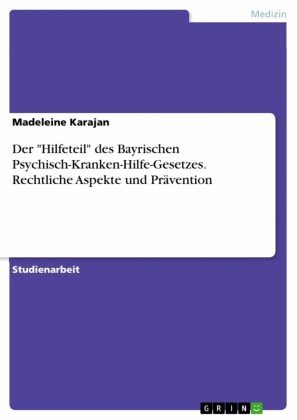 Der 'Hilfeteil' des Bayrischen Psychisch-Kranken-Hilfe-Gesetzes. Rechtliche Aspekte und Prävention