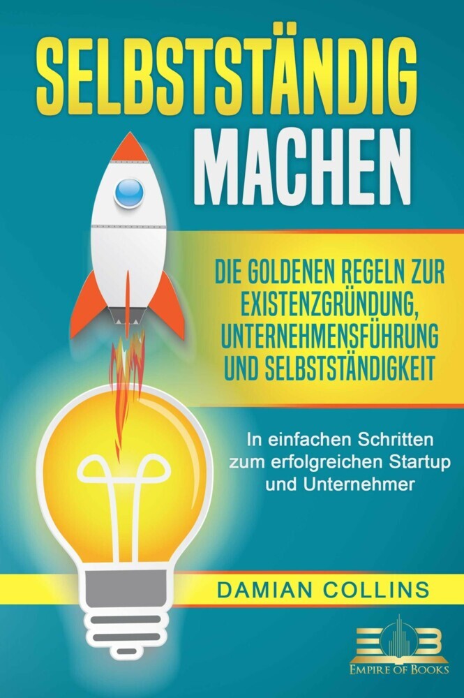 SELBSTSTÄNDIG MACHEN: Die goldenen Regeln zur Existenzgründung, Unternehmensführung und Selbstständigkeit - In einfachen Schritten zum erfolgreichen Startup und Unternehmer main product photo