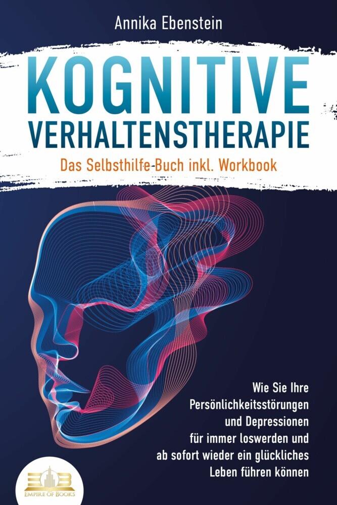 Kognitive Verhaltenstherapie - Das Selbsthilfe Buch inkl. Workbook: Wie Sie Ihre Persönlichkeitsstörungen und Depressionen für immer loswerden und ab sofort wieder ein glückliches Leben führen können main product photo