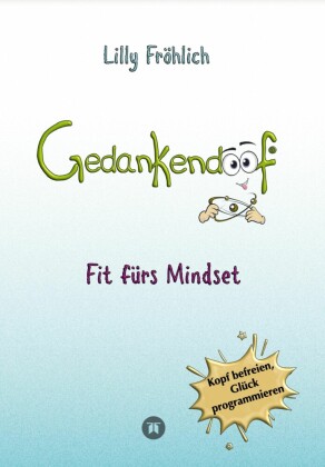 Gedankendoof - Der Ratgeber für mentale Stärke: Gedanken verstehen, negative Muster lösen, Glaubenssätze ändern & endlich befreit und glücklich leben