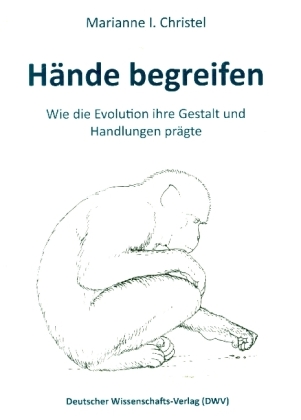 Hände begreifen. Wie die Evolution ihre Gestalt und Handlungen prägte