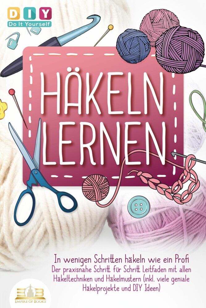 Häkeln lernen - In wenigen Schritten häkeln wie ein Profi: Der praxisnahe Schritt für Schritt Leitfaden mit allen Häkeltechniken und Häkelmustern (inkl. viele geniale Häkelprojekte und DIY Ideen) main product photo