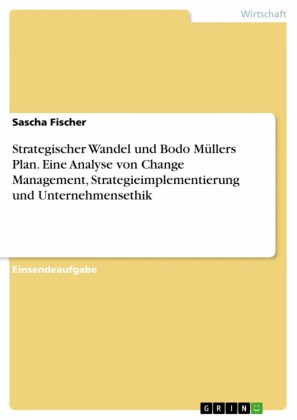 Strategischer Wandel und Bodo Müllers Plan. Eine Analyse von Change Management, Strategieimplementierung und Unternehmensethik