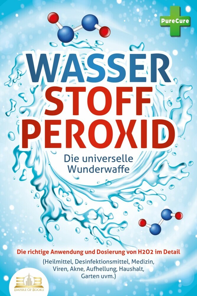WASSERSTOFFPEROXID - Die universelle Wunderwaffe: Die richtige Anwendung und Dosierung von H2O2 im Detail (Heilmittel, Desinfektionsmittel, Medizin, Viren, Akne, Aufhellung, Haushalt, Garten uvm.) main product photo
