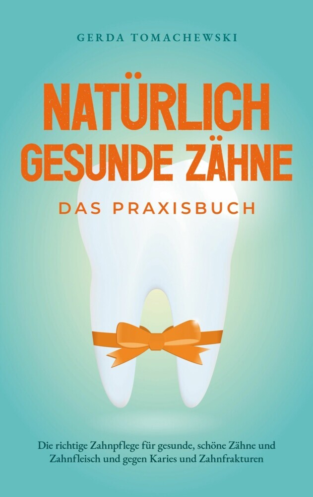 Natürlich gesunde Zähne - Das Praxisbuch: Die richtige Zahnpflege für gesunde, schöne Zähne und Zahnfleisch und gegen Karies und Zahnfrakturen main product photo