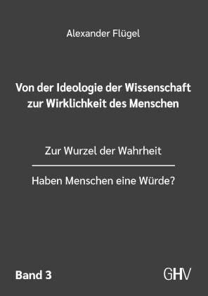 Von der Ideologie der Wissenschaft zur Wirklichkeit des Menschen 3. Band