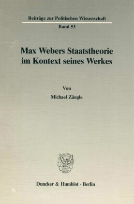 Max Webers Staatstheorie im Kontext seines Werkes.