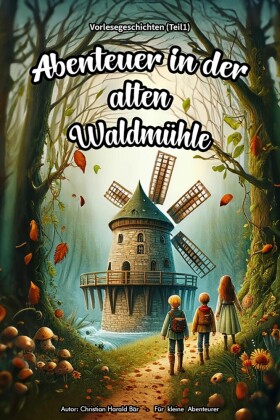 Abenteuer in der alten Waldmu?hle: Vorlesegeschichten (Teil 1)