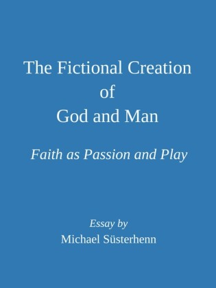 The Fictional Creation of God and Man. Faith as Passion and Play: Essay