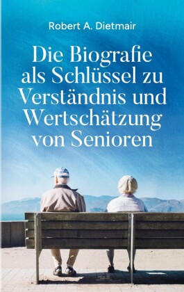 Die Biografie als Schlüssel zu Verständnis und Wertschätzung von Senioren