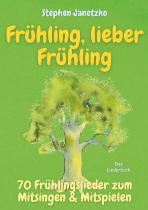 Frühling, lieber Frühling - 70 Frühlingslieder zum Mitsingen & Mitspielen