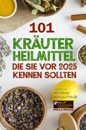 101 Kräuterheilmittel, die Sie vor 2025 kennen sollten Inspiriert von den Lehren Barbara O'Neills