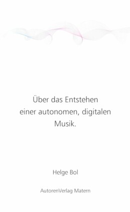 Über das Entstehen einer autonomen, digitalen Musik.