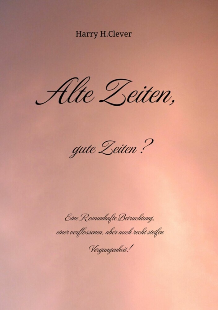Alte Zeiten, gute Zeiten? - Eine Romanhafte Betrachtung, einer verflossenen, aber auch recht steifen Vergangenheit! main product photo